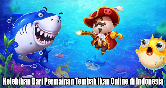 Kelebihan Dari Permainan Tembak Ikan Online di Indonesia