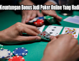 Mengerti Keuntungan Bonus Judi Poker Online Yang Hadir Saat Ini